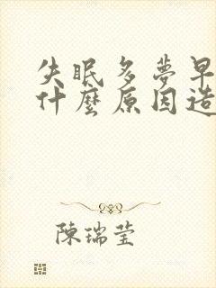 失眠多梦早醒是什么原因造成的