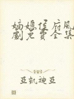 嫡媳侯府风云短剧免费全集