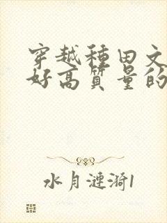 穿越种田文文笔好高质量的