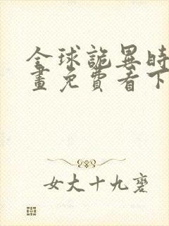 全球诡异时代漫画免费看下拉式