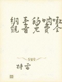 纲手的呐喊在线观看免费全集动漫