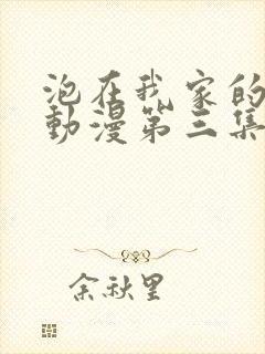 泡在我家的辣妹动漫第三集在线观看