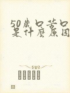 50岁口苦口干是什么原因引起的