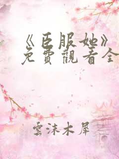 《臣服她》短剧免费观看全集