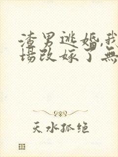 渣男逃婚,我当场改嫁了无弹窗阅读