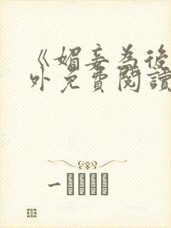 《媚妾为后》番外免费阅读