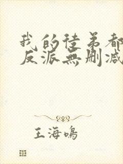 我的徒弟都是大反派无删减阅读全文