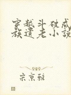 穿越斗破成为萧族遗老小说