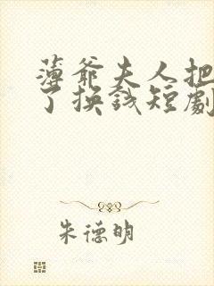 薄爷夫人把你卖了换钱短剧