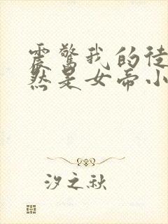 震惊我的徒弟居然是女帝小说txt
