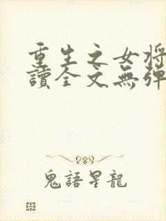 重生之女将星阅读全文无弹窗