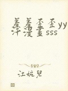 羞羞歪歪yy汗汗漫画sss