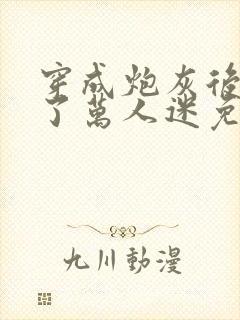 穿成炮灰后我成了万人迷免费阅读