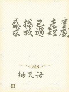 盛总已老实夫人求放过短剧免费观看
