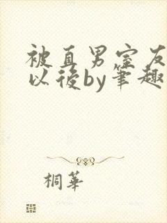 被直男室友溺爱以后by笔趣阁