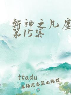 斩神之凡尘神域第15集