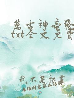 万古神帝飞天鱼txt全文免费下载