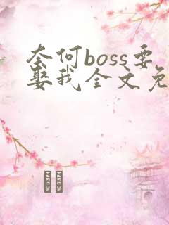 奈何boss要娶我全文免费