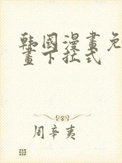 韩国漫画免费漫画下拉式