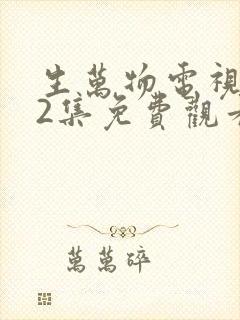 生万物电视剧12集免费观看全集完整版