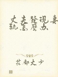 丈夫发现妻子出轨怎么办