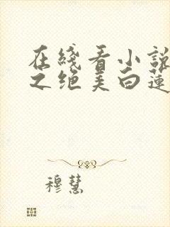 在线看小说快穿之绝美白莲在线教学