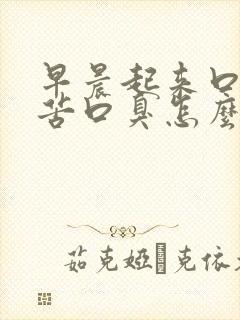 早晨起来口干口苦口臭怎么治疗