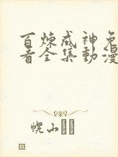 百炼成神免费观看全集动漫高清