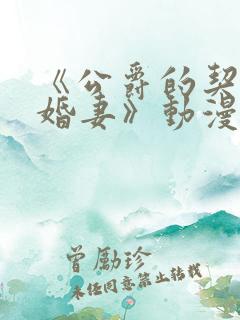 《公爵的契约未婚妻》动漫