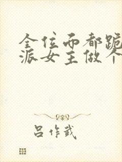 全位面都跪求反派女主做个人章节目录