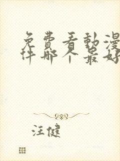 免费看动漫的软件哪个最好