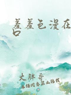 羞羞色漫在线入口