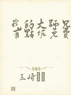 我的大师兄脑子有点坑免费漫画