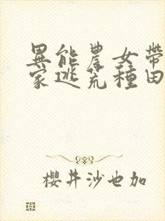 异能农女带着全家逃荒种田免费阅读