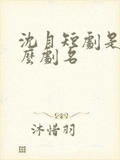 沈月短剧是叫什么剧名