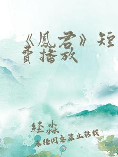 《凤君》短剧免费播放