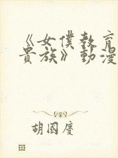 《女仆教育没落贵族》动漫在线观看