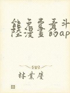 能免费看斗罗大陆漫画的app