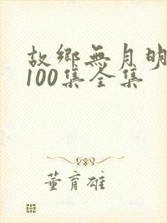 故乡无月明短剧100集全集