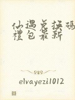 仙遇兑换码6个礼包最新