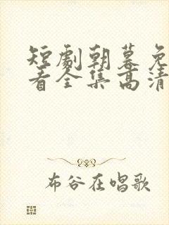 短剧朝暮免费观看全集高清