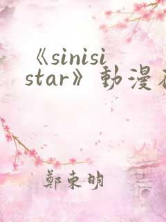 《sinisistar》动漫在线免费观看