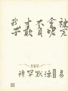 我才不会被女孩子欺负呢完整版