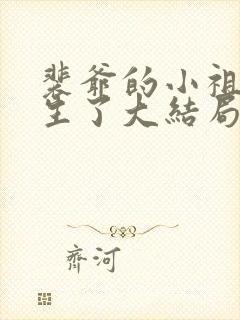 裴爷的小祖宗重生了大结局