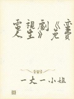 电视剧《蛮好的人生》免费观看