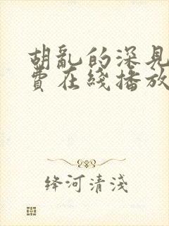 胡乱的深见君免费在线播放