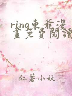 ring东爷漫画免费阅读全集