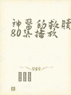 神医的救赎短剧80集播放