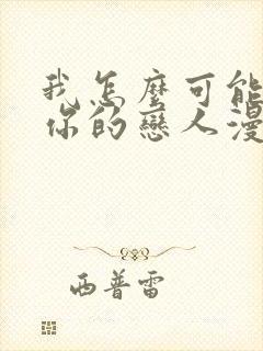 我怎么可能成为你的恋人漫画全集免费观看