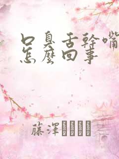 口臭舌干嘴干是怎么回事